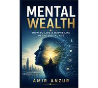 Mental Wealth: How to Live a Happy Life in the Digital Age