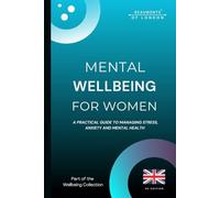 Mental Wellbeing For Woman: Practical Ways to Reduce Stress, Manage Anxiety, and Build Emotional Resilience (UK Edition)