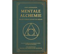 Mentale Alchemie - Was du fühlst, kannst du heilen: Ein Praxisbuch zur Reise in dein Unterbewusstsein - für emotionale Heilung und persönliches Wachstum