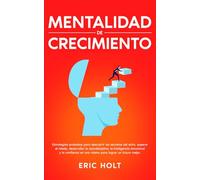 Mentalidad De Crecimiento: Estrategias probadas para descubrir los secretos del éxito, superar el miedo, desarrollar la autodisciplina, la ... en uno mismo para lograr un futuro mejor.