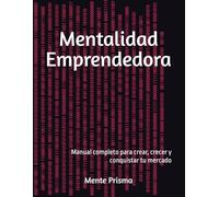 Mentalidad Emprendedora: Manual completo para crear, crecer y conquistar tu mercado