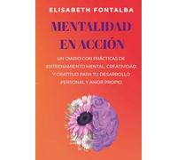 MENTALIDAD EN ACCIÓN: Un Diario con prácticas de entrenamiento mental, creatividad y gratitud para tu desarrollo personal y amor propio