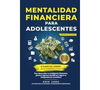 Mentalidad financiera para adolescentes: 8 claves del dinero que no te enseñan en la escuela para desarrollar tu inteligencia financiera, generar ingresos duraderos y lograr tu independencia económica