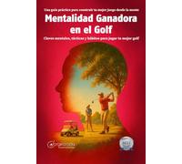 Mentalidad Ganadora en el Golf: Claves mentales, tácticas y hábitos para jugar tu mejor golf