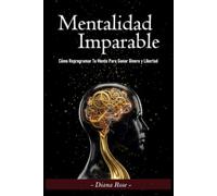 Mentalidad Imparable: Como reprogramar tu mente para ganar dinero y libertad