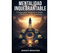 Mentalidad Inquebrantable: 7 Leyes para Sostener tu Exito y Multiplicar tu Grandeza