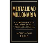 Mentalidad Millonaria: El Camino Paso a Paso para Crear Riqueza y Abundancia Duradera: Transforma tu forma de pensar y toma el control de tus finanzas para alcanzar la libertad financiera.
