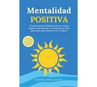 Mentalidad Positiva: Transforma tu diálogo interno, toma mejores decisiones y construye la vida que sabes que mereces en 7 pasos. Incluye casos reales y ejercicios prácticos.
