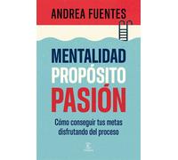 Mentalidad, propósito, pasión Cómo conseguir tus metas disfrutando del proceso - Andrea Fuentes - Espasa - ebook (ePub) - Livre