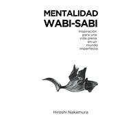 Mentalidad Wabi-Sabi: Inspiración Para Una Vida Plena En Un Mundo Imperfecto