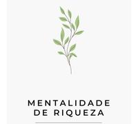 Mentalidade de Riqueza: Reprograme Seu Cérebro Para o Sucesso Financeiro: Guia Prático de Neurociência e Psicologia Para Criar Abundância e Liberdade Financeira