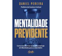 Mentalidade previdente Como transformar as escolhas de hoje em liberdade para a vida inteira - Daniel Pereira - Editora Gente - ebook (ePub) - Livre