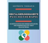 Mentalisierungsbasierte Psychotherapie: Die Brücke zwischen innerer Erfahrung und äußerer Realität: Eine tägliche Übung