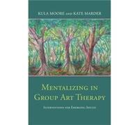 Mentalizing in Group Art Therapy by Kate Marder Kula Moore Kate Marder (Auteur)