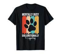 Mentally Busy, Dog Emotional Supporting Funny Citation T-Shirt
