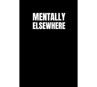 Mentally Elsewhere: Funny Sarcastic Notebook for Overthinkers, Students, Minimal Journal for Those Who Are Physically Here but Emotionally Offline