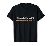 Mentally I’m at 5% Physically I’m at Snacks Relatable Humor T-Shirt