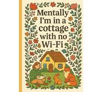 Mentally I’m in a Cottage With No Wi-Fi: A Cozy Cottagecore Notebook for Daydreams, Journaling, and Escaping the Noise: Whimsical 7x10 Lined Journal ... for Writers, Nature Lovers & Quiet Souls