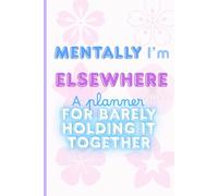 Mentally I’m Somewhere Else: A Planner for Barely Holding It Together: An Almost Functional Guide to Organizing Your Chaos