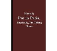Mentally I'm in Paris. Physically, I'm Taking Notes.: A Sassy Lined Journal for Brilliantly Overthinking Women