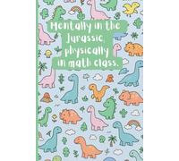 Mentally in the Jurassic, Physically in Math Class: Math Practice Workbook for Students: Affordable Practice Notebook | Blank Lined Pages | for Math ... and Homework| 6" to 9" | 120 lined pages