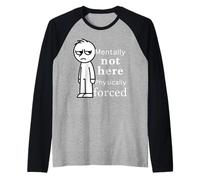 Mentally Not Here Physically Forced Funny Quote Manche Raglan