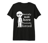 Mentally Not Here Physically Forced Funny Quote T-Shirt Haut de Gamme