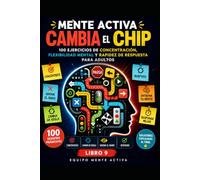 Mente Activa: Cambia el Chip - Libro 9: 100 ejercicios de concentración, flexibilidad mental y rapidez de respuesta para adultos