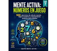 MENTE ACTIVA: NÚMEROS EN JUEGO: 100 ejercicios de cálculo mental, lógica numérica y razonamiento práctico para adultos
