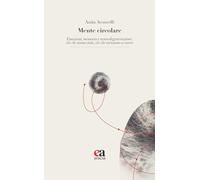 Mente circolare. Emozioni, memoria e neurodegenerazione: ciò che siamo stati, ciò che torniamo a essere