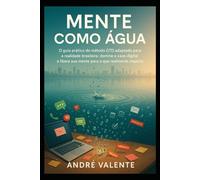 Mente Como Água: O guia prático do método GTD adaptado para a realidade brasileira. domine o caos digital e libere sua mente para o que realmente importa.