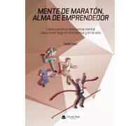 Mente de maratón, alma de emprendedor: Cómo construir resistencia mental para correr largo en la empresa y en la vida