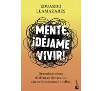 Mente, ¡déjame vivir!: Descubre cómo disfrutar de tu vida sin sufrimientos inútiles