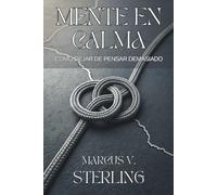 MENTE EN CALMA. CÓMO DEJAR DE PENSAR DEMASIADO: Elimina la ansiedad y recupera el control de tu vida en un mundo ruidoso.