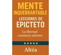MENTE INQUEBRANTABLE Lecciones de Epicteto: La libertad comienza adentro
