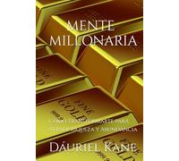 MENTE MILLONARIA: Cómo Transformarte para Atraer Riqueza y Abundancia