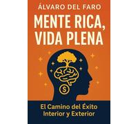 Mente Rica, Vida Plena: El Camino del Éxito Interior y Exterior