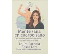 Mente sana en cuerpo sano: Psicoanálisis, nutrición y hábitos para transformar tu vida