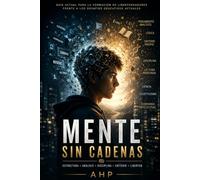 Mente sin Cadenas: Guía actual para la formación de librepensadores frente a los desafíos educativos actuales