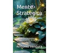 Mente Strategica: Il Metodo Neuroproduttivo per Prendere il Controllo del Tuo Tempo e Potenziare la Tua Vita