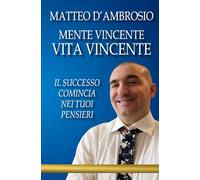 Mente Vincente Vita Vincente: il successo comincia nei tuoi pensieri