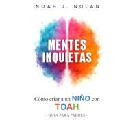 Mentes Inquietas: Cómo criar a un niño con TDAH - Guía para padres