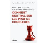 Menteurs, pervers, suicidaires, harceleurs... Comment neutraliser les profils complexes Marwan Mery (Auteur), Laurent Combalbert (Auteur)