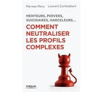 Menteurs, pervers, suicidaires, harceleurs... Comment neutraliser les profils complexes Marwan Mery (Auteur), Laurent Combalbert (Auteur)