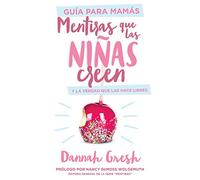 Mentiras que las niñas creen, Guía para mamás/ Lies that Girls Believe, Guide for moms: Y La Verdad Que Las Hace Libres/ and the Truth That Makes Them Free