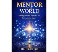 Mentor the World: Turning Personal Influence into Generational Legacy