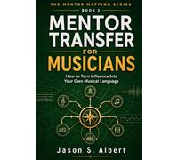 Mentor Transfer for Musicians: How to Turn Influence Into Your Own Musical Language
