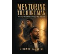 Mentoring the Hurt Man: Becoming Whole Without Denying What Happened
