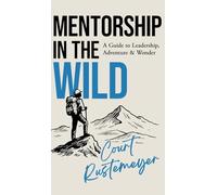 Mentorship in the Wild: A Guide to Leadership, Adventure and Wonder