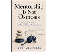 Mentorship Is Not Osmosis: Why People Do Not Grow Just Because They Are Near Experience